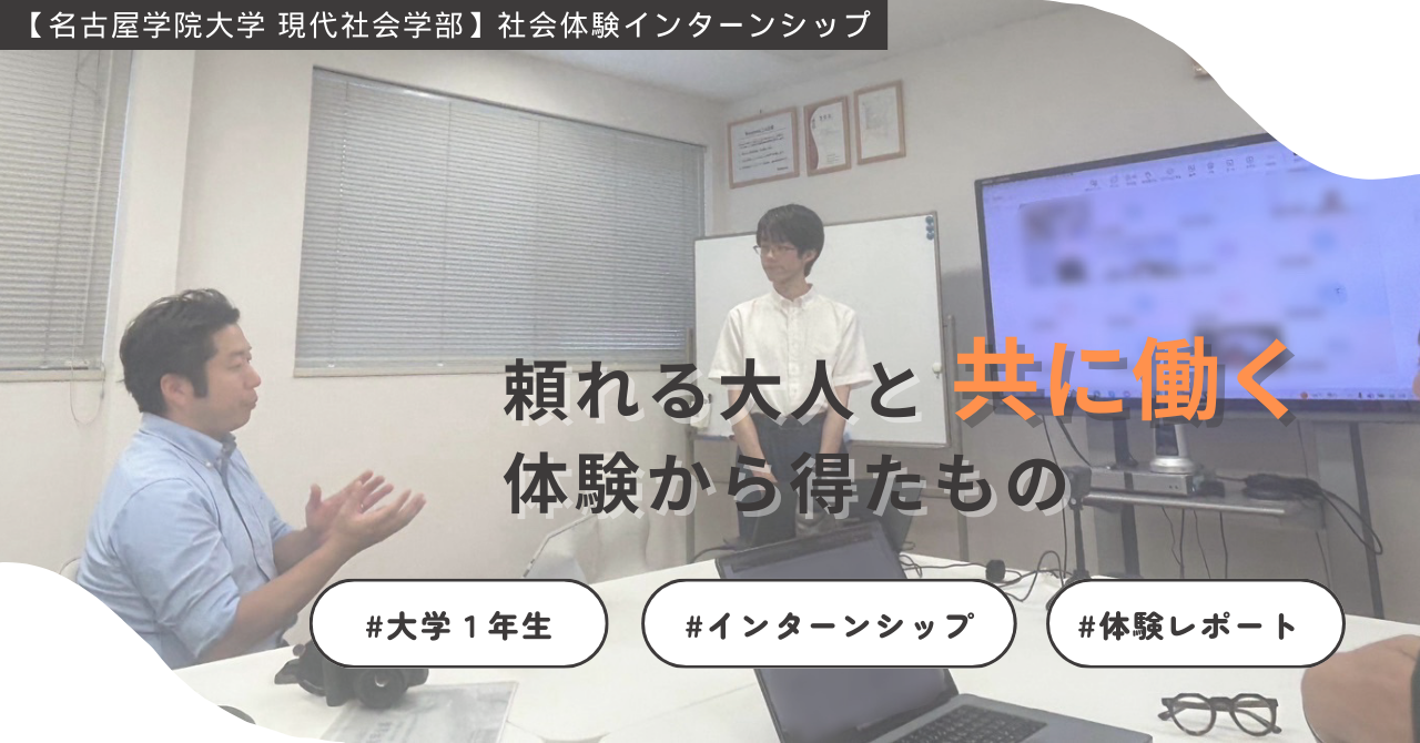 【名古屋学院大学 現代社会学部との協働】不安から始まった一ヶ月の「社会体験インターンシップ」。頼れる大人と “共に働く” 体験から得たもの〜大学一年生の中長期インターンシップ・プログラムへのチャレンジ〜