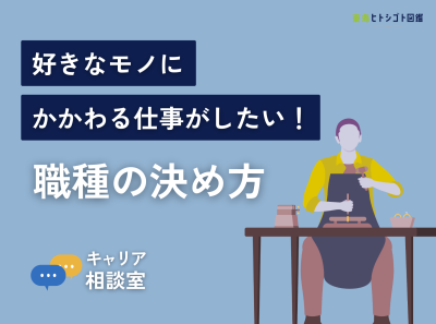 好きなモノにかかわる仕事がしたい!でも職種が決まらないあなたへ|悩みをキャリアコーディネーターが解決!